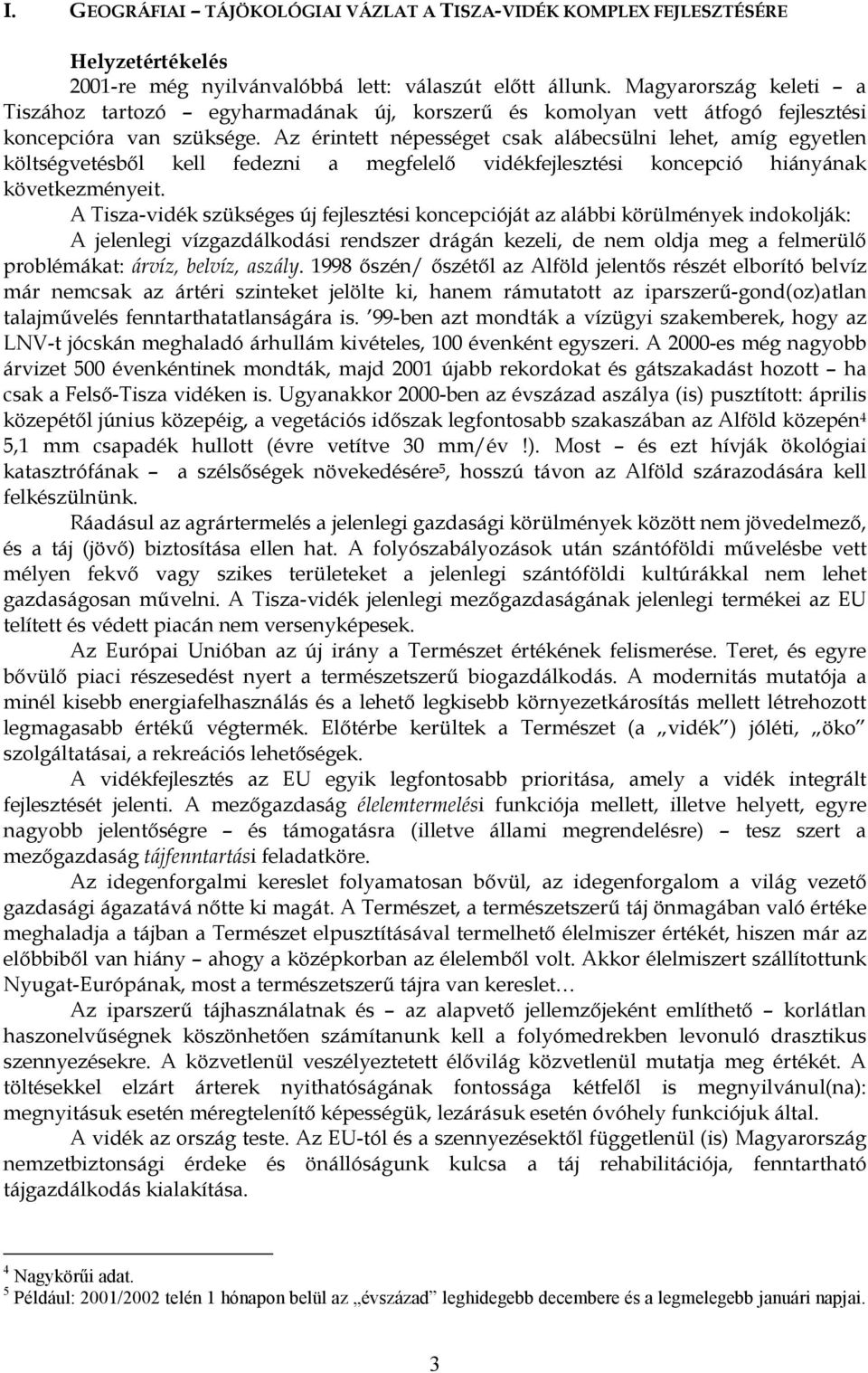 Az érintett népességet csak alábecsülni lehet, amíg egyetlen költségvetésből kell fedezni a megfelelő vidékfejlesztési koncepció hiányának következményeit.