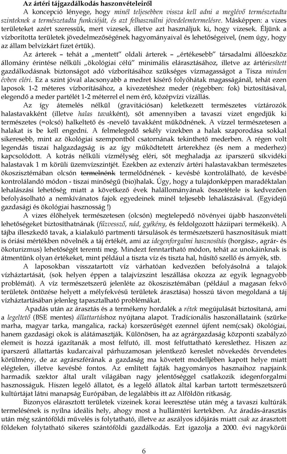 Éljünk a vízborította területek jövedelmezőségének hagyományaival és lehetőségeivel, (nem úgy, hogy az állam belvízkárt fizet értük).