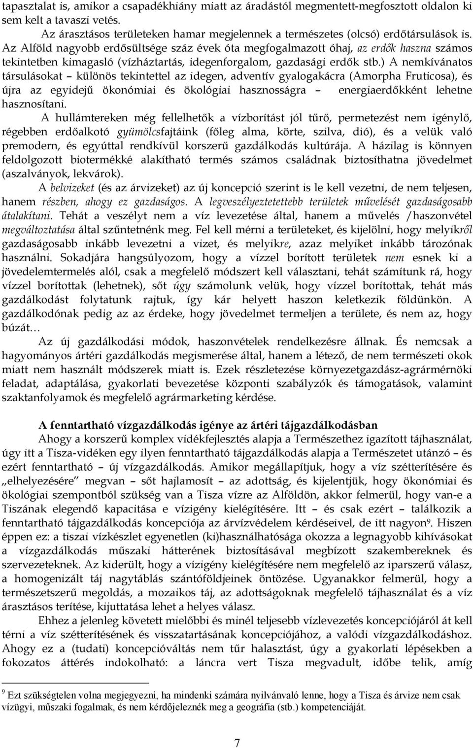 Az Alföld nagyobb erdősültsége száz évek óta megfogalmazott óhaj, az erdők haszna számos tekintetben kimagasló (vízháztartás, idegenforgalom, gazdasági erdők stb.