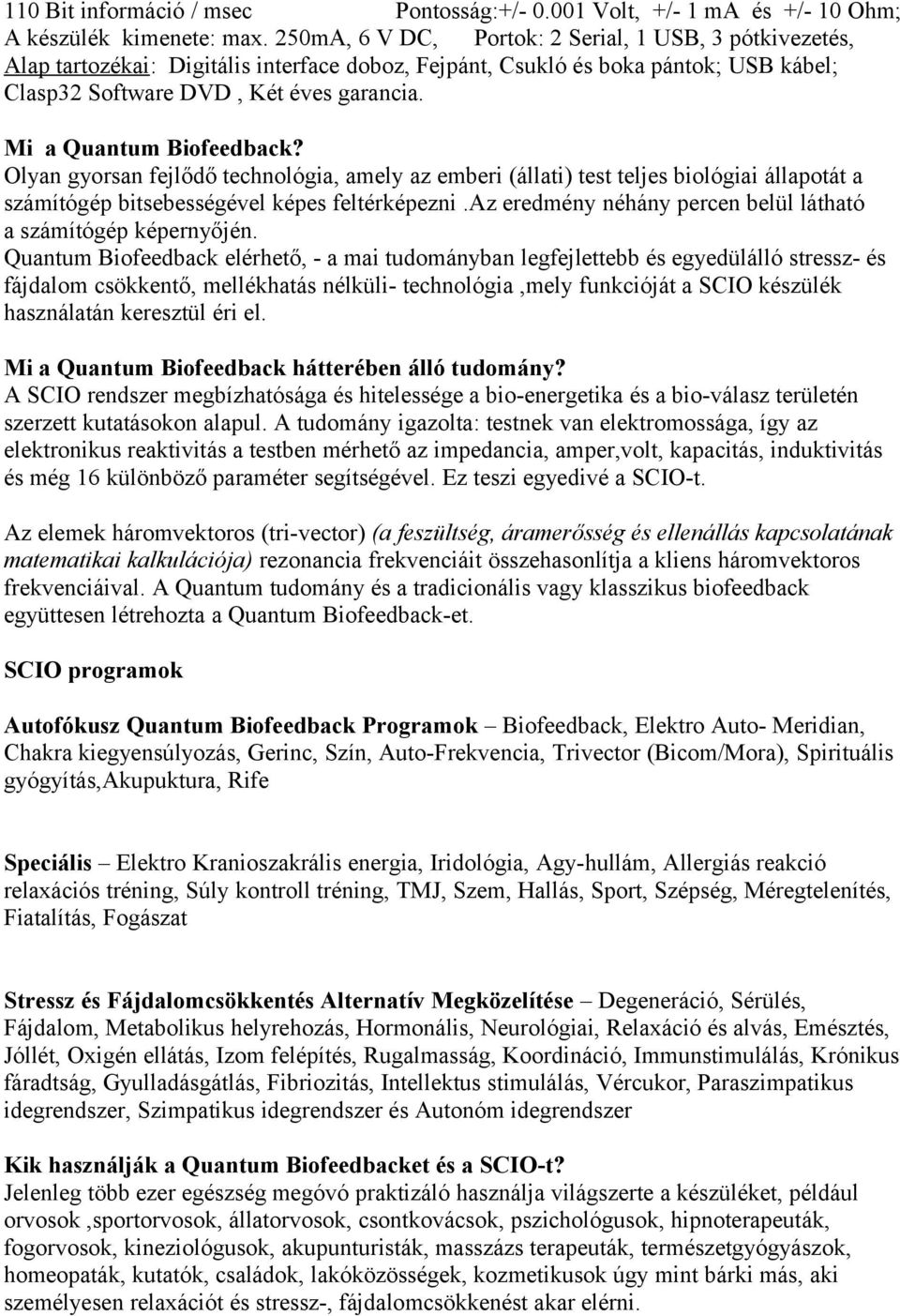 Mi a Quantum Biofeedback? Olyan gyorsan fejlődő technológia, amely az emberi (állati) test teljes biológiai állapotát a számítógép bitsebességével képes feltérképezni.