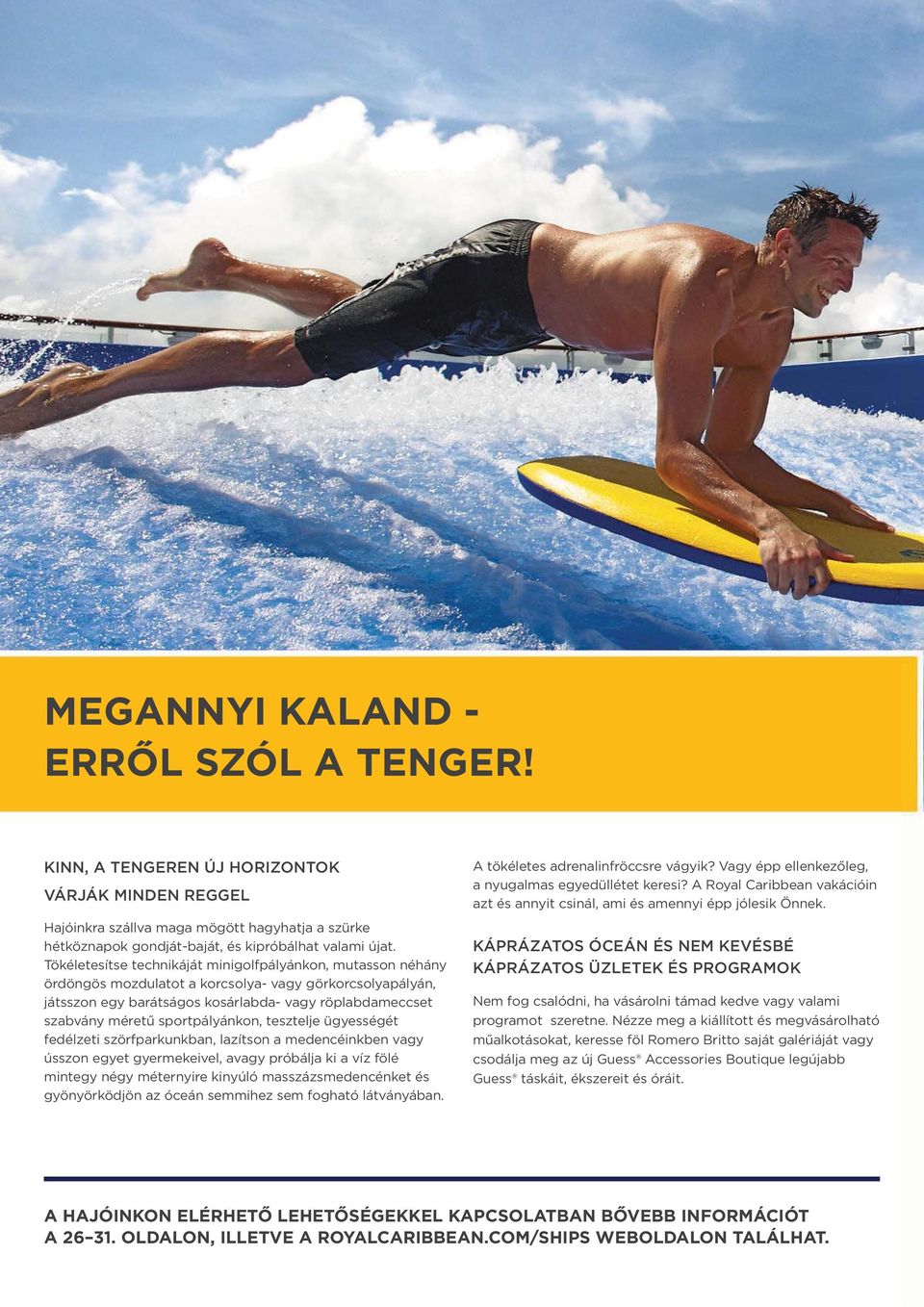 sportpályánkon, tesztelje ügyességét fedélzeti szörfparkunkban, lazítson a medencéinkben vagy ússzon egyet gyermekeivel, avagy próbálja ki a víz fölé mintegy négy méternyire kinyúló