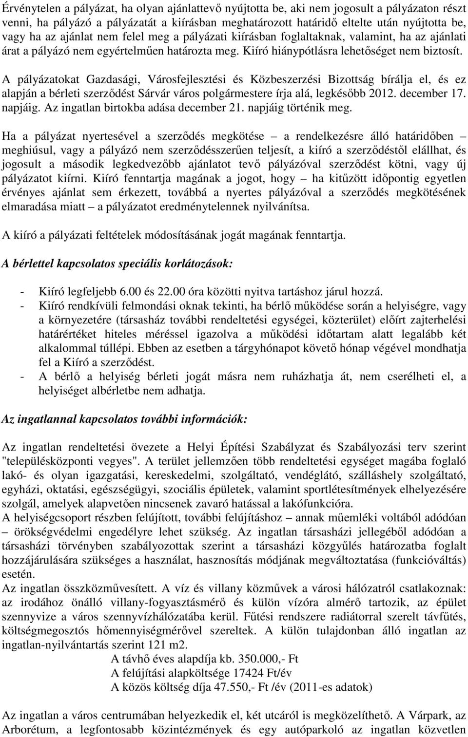 A pályázatokat Gazdasági, Városfejlesztési és Közbeszerzési Bizottság bírálja el, és ez alapján a bérleti szerződést Sárvár város polgármestere írja alá, legkésőbb 2012. december 17. napjáig.