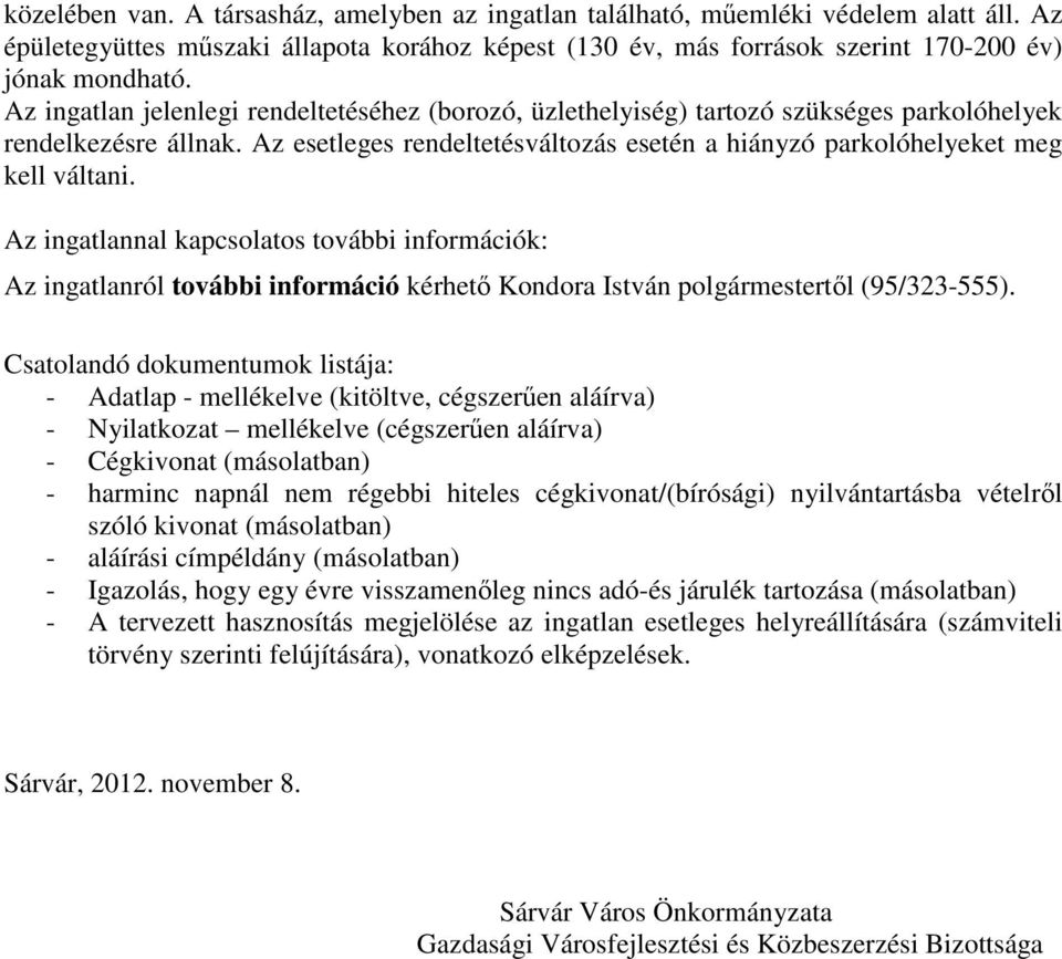 Az ingatlannal kapcsolatos további információk: Az ingatlanról további információ kérhető Kondora István polgármestertől (95/323-555).