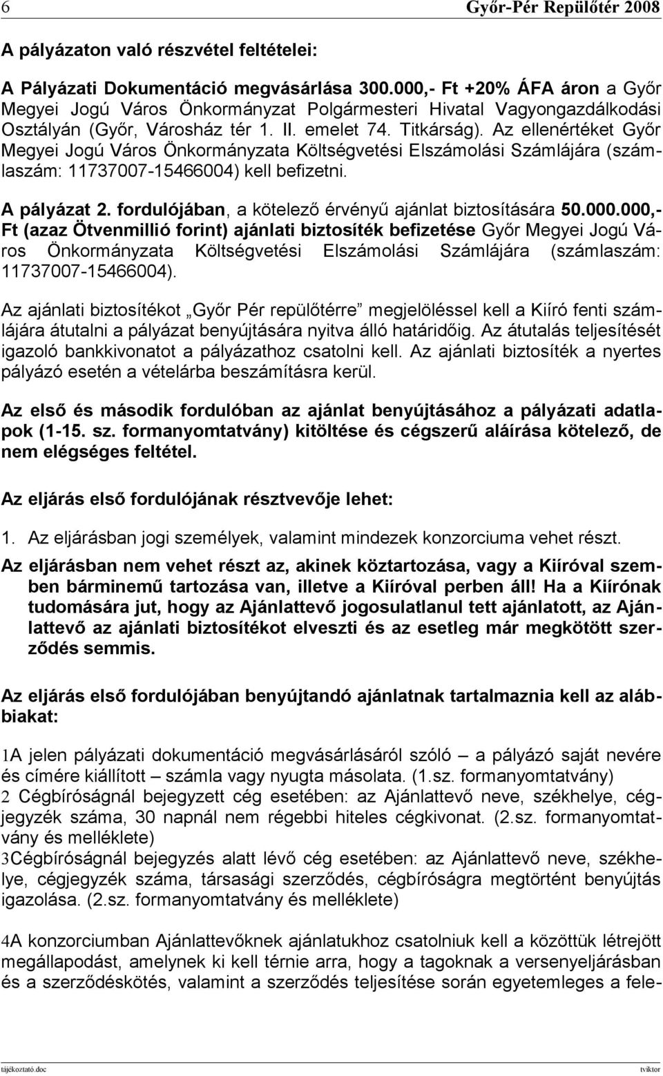 Az ellenértéket Győr Megyei Jogú Város Önkormányzata Költségvetési Elszámolási Számlájára (számlaszám: 11737007-15466004) kell befizetni. A pályázat 2.