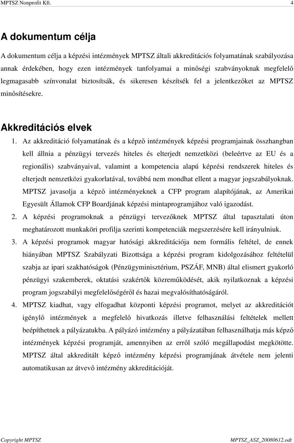 megfelelő legmagasabb színvonalat biztosítsák, és sikeresen készítsék fel a jelentkezőket az MPTSZ minősítésekre. Akkreditációs elvek 1.