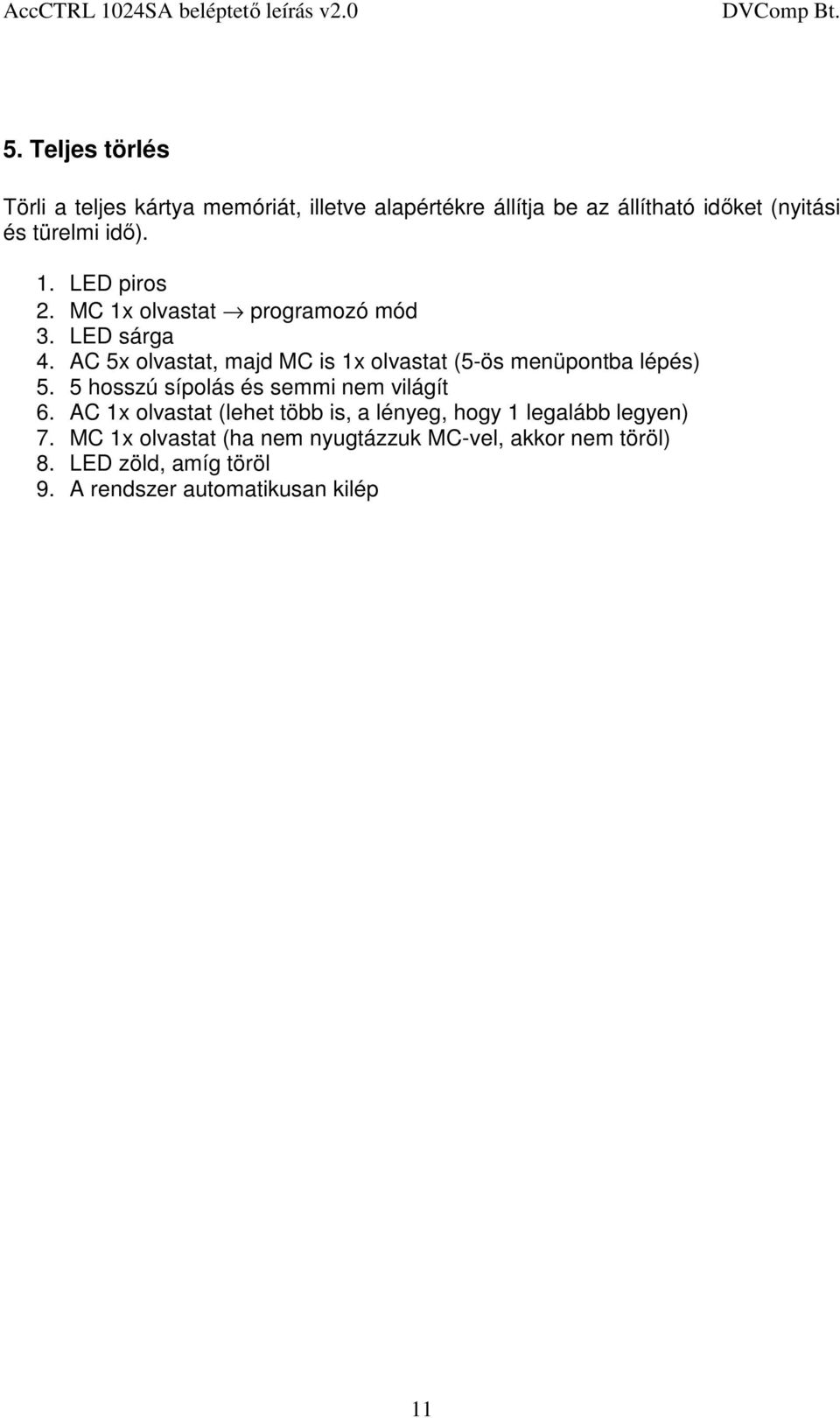 AC 5x olvastat, majd MC is 1x olvastat (5-ös menüpontba lépés) 5. 5 hosszú sípolás és semmi nem világít 6.