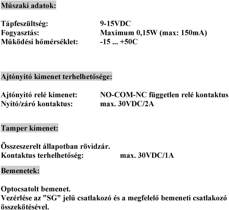 relé kontaktus max. 30VDC/2A Tamper kimenet: Összeszerelt állapotban rövidzár. Kontaktus terhelhetőség: max.