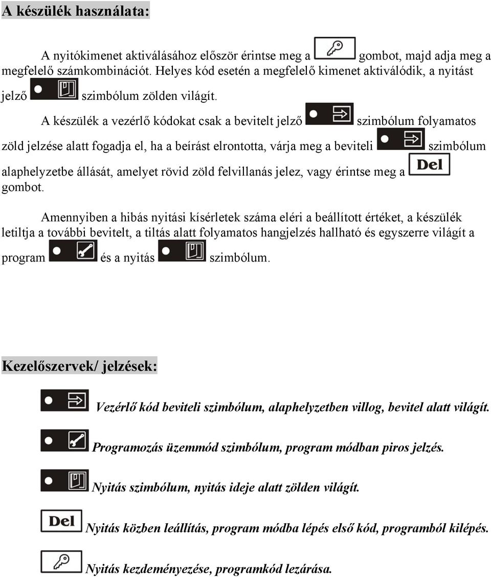 A készülék a vezérlő kódokat csak a bevitelt jelző szimbólum folyamatos zöld jelzése alatt fogadja el, ha a beírást elrontotta, várja meg a beviteli szimbólum alaphelyzetbe állását, amelyet rövid