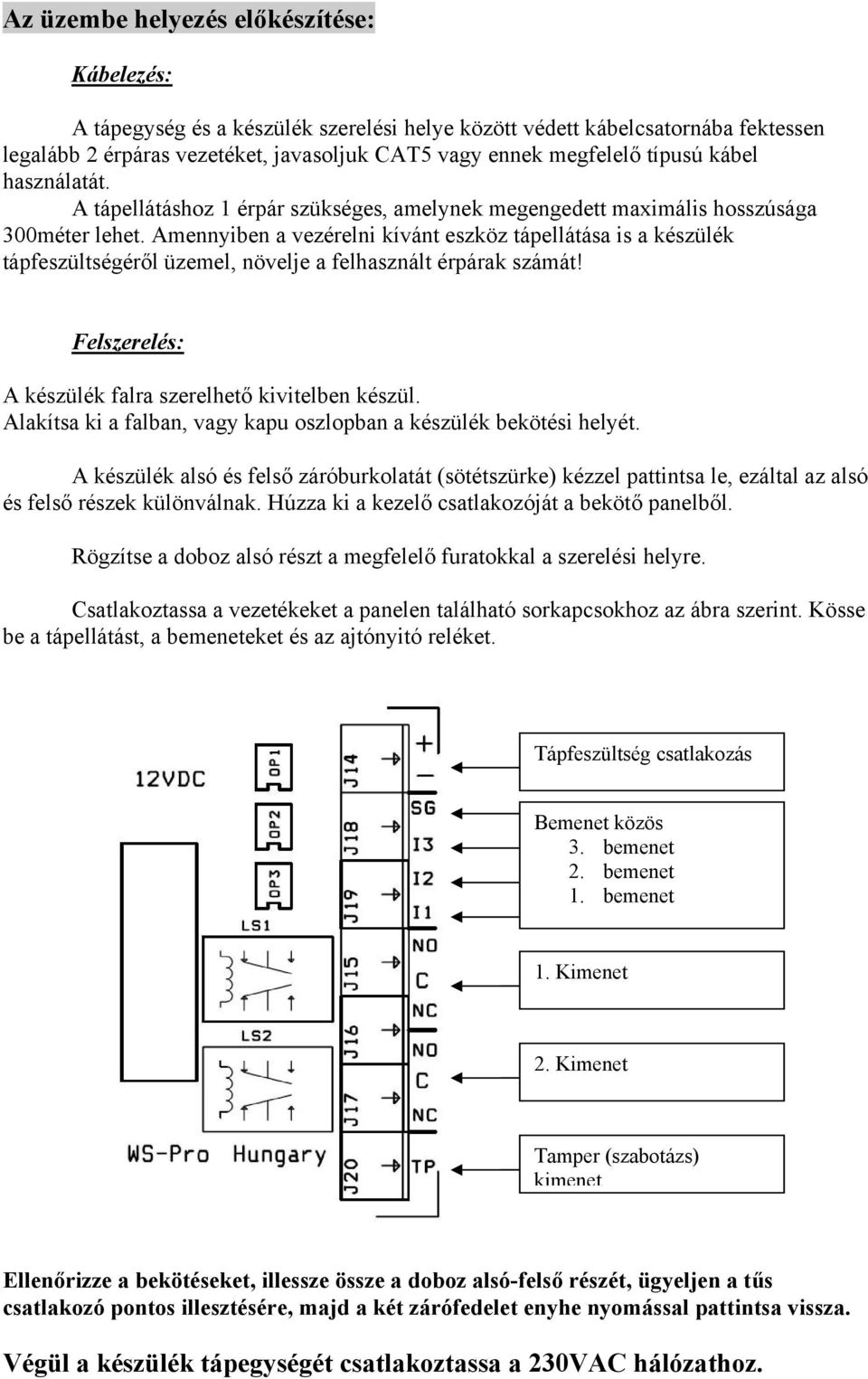 Amennyiben a vezérelni kívánt eszköz tápellátása is a készülék tápfeszültségéről üzemel, növelje a felhasznált érpárak számát! Felszerelés: A készülék falra szerelhető kivitelben készül.