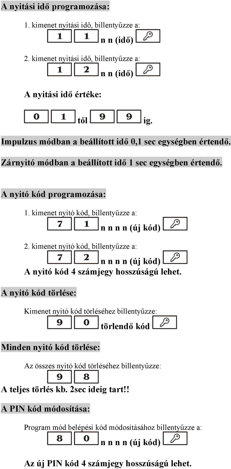 kimenet nyitó kód, billentyűzze a: n n n n (új kód) 2. kimenet nyitó kód, billentyűzze a: n n n n (új kód) A nyitó kód 4 számjegy hosszúságú lehet.