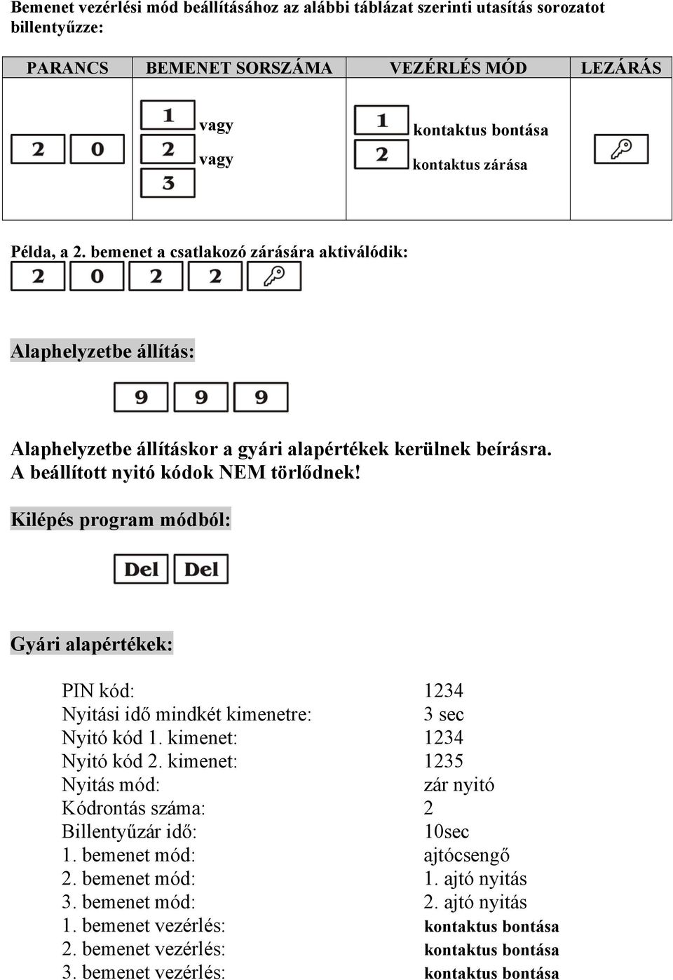 Kilépés program módból: Gyári alapértékek: PIN kód: 1234 Nyitási idő mindkét kimenetre: 3 sec Nyitó kód 1. kimenet: 1234 Nyitó kód 2.