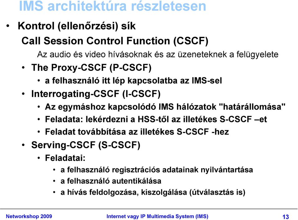 lekérdezni a HSS-től az illetékes S-CSCF et Feladat továbbítása az illetékes S-CSCF -hez Serving-CSCF (S-CSCF) Feladatai: a felhasználó regisztrációs