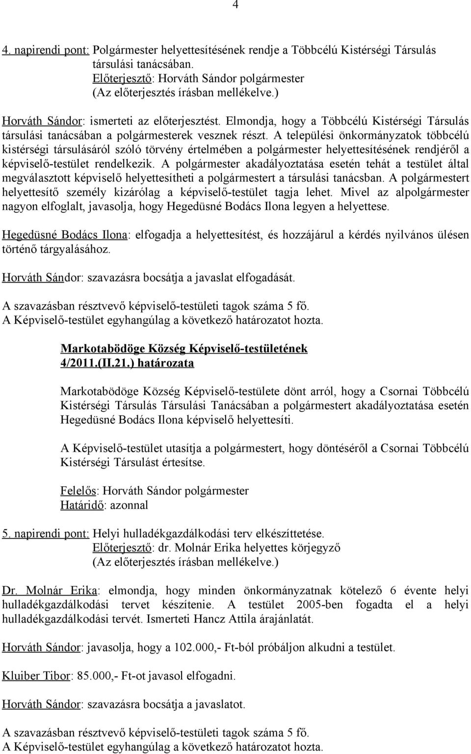 A települési önkormányzatok többcélú kistérségi társulásáról szóló törvény értelmében a polgármester helyettesítésének rendjéről a képviselő-testület rendelkezik.