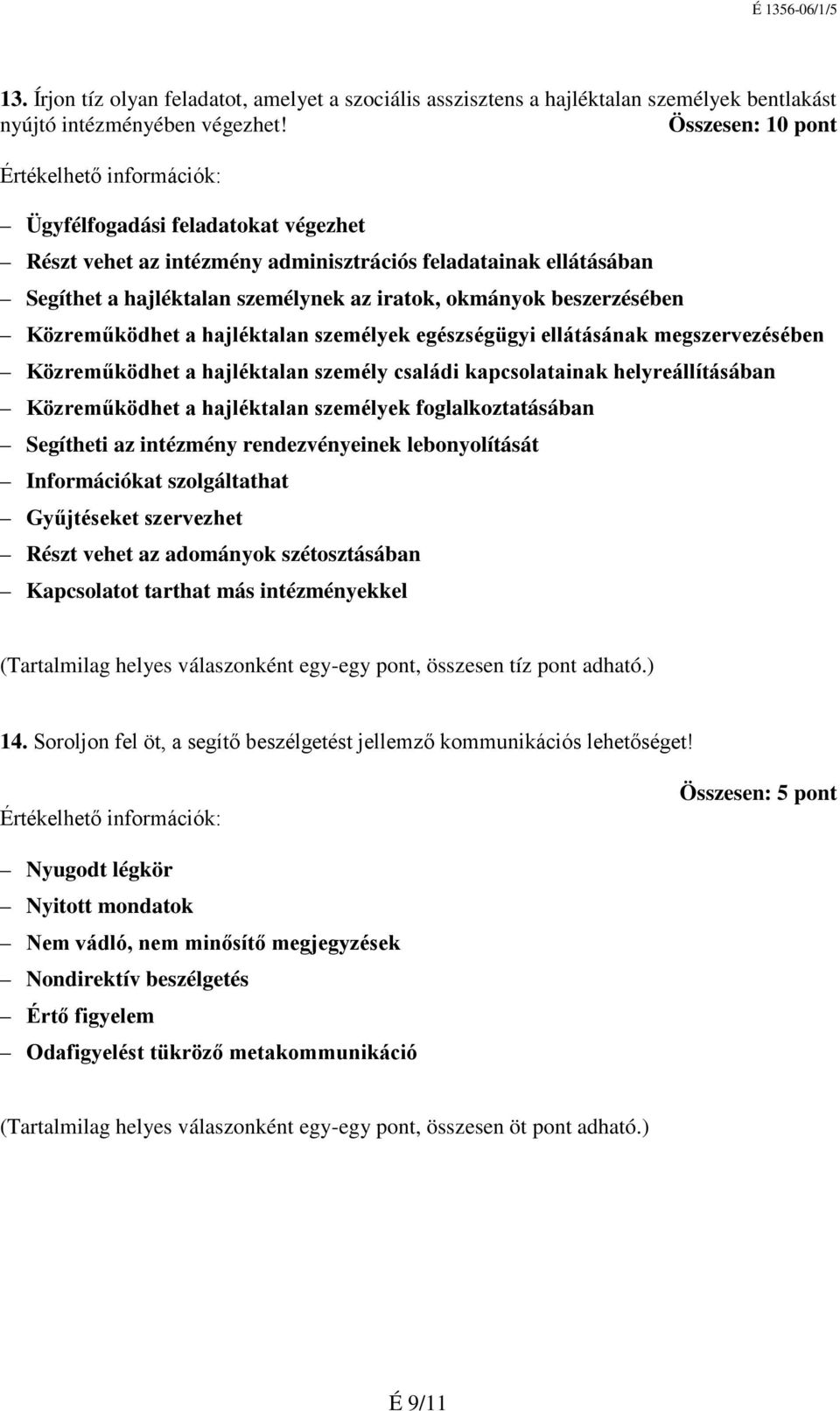 Közreműködhet a hajléktalan személyek egészségügyi ellátásának megszervezésében Közreműködhet a hajléktalan személy családi kapcsolatainak helyreállításában Közreműködhet a hajléktalan személyek