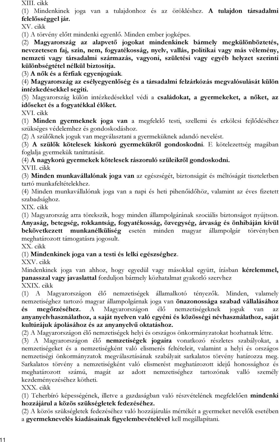 vagyoni, születési vagy egyéb helyzet szerinti különbségtétel nélkül biztosítja. (3) A nők és a férfiak egyenjogúak.