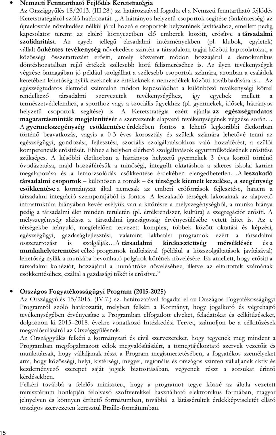 emberek között, erősítve a társadalmi szolidaritást. Az egyéb jellegű társadalmi intézményekben (pl.