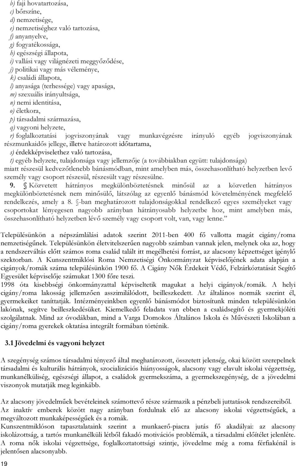 foglalkoztatási jogviszonyának vagy munkavégzésre irányuló egyéb jogviszonyának részmunkaidős jellege, illetve határozott időtartama, s) érdekképviselethez való tartozása, t) egyéb helyzete,