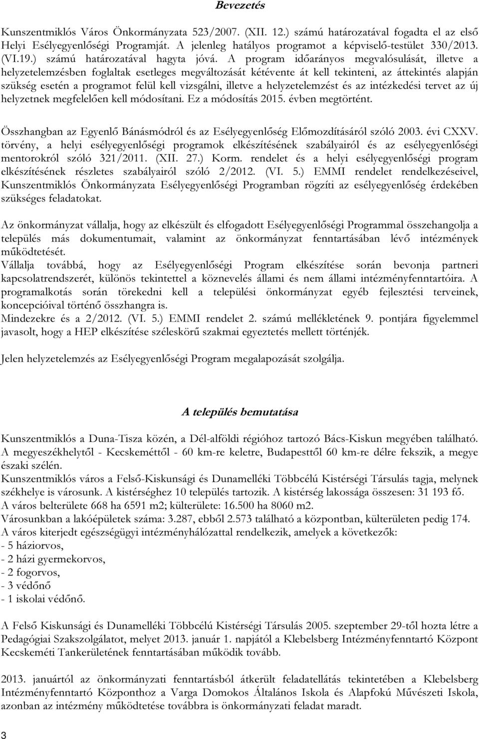 A program időarányos megvalósulását, illetve a helyzetelemzésben foglaltak esetleges megváltozását kétévente át kell tekinteni, az áttekintés alapján szükség esetén a programot felül kell vizsgálni,