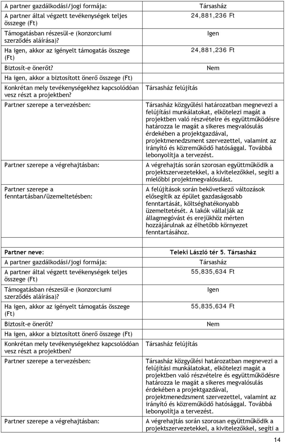 Partner szerepe a tervezésben: Partner szerepe a végrehajtásban: Partner szerepe a fenntartásban/üzemeltetésben: Társasház felújítás Társasház 24,881,236 Igen 24,881,236 Nem Társasház közgyűlési