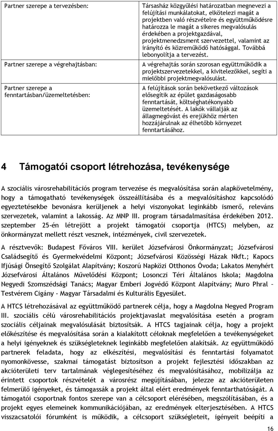 hatósággal. Továbbá lebonyolítja a tervezést. A végrehajtás során szorosan együttműködik a projektszervezetekkel, a kivitelezőkkel, segíti a mielőbbi projektmegvalósulást.