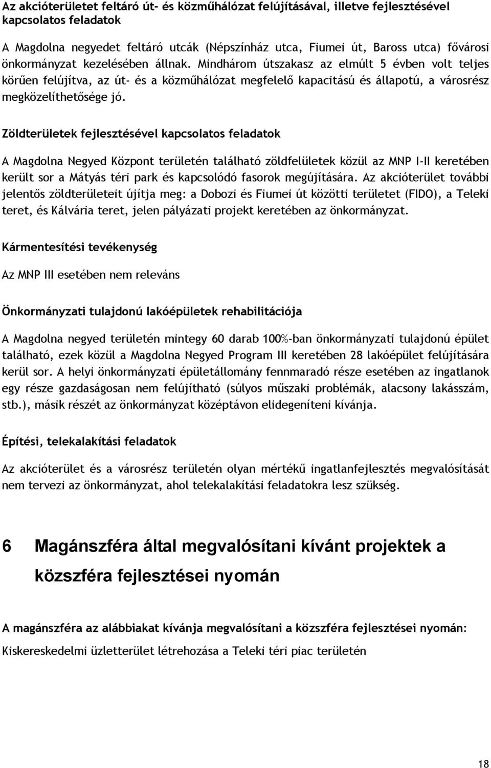 Zöldterületek fejlesztésével kapcsolatos feladatok A Magdolna Negyed Központ területén található zöldfelületek közül az MNP I-II keretében került sor a Mátyás téri park és kapcsolódó fasorok