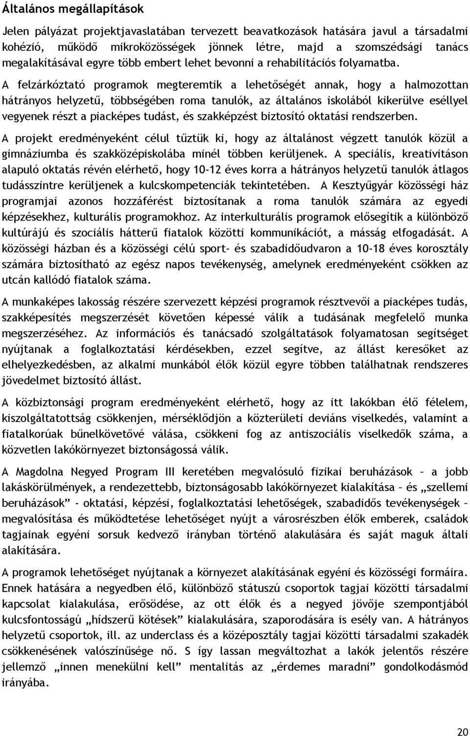 A felzárkóztató programok megteremtik a lehetőségét annak, hogy a halmozottan hátrányos helyzetű, többségében roma tanulók, az általános iskolából kikerülve eséllyel vegyenek részt a piacképes