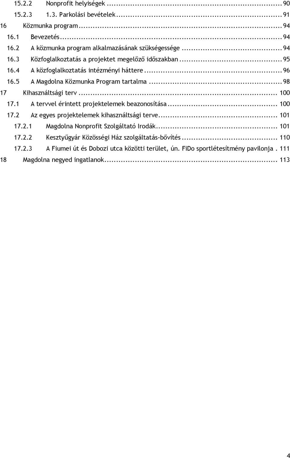 1 A tervvel érintett projektelemek beazonosítása... 100 17.2 Az egyes projektelemek kihasználtsági terve... 101 17.2.1 Magdolna Nonprofit Szolgáltató Irodák... 101 17.2.2 Kesztyűgyár Közösségi Ház szolgáltatás-bővítés.