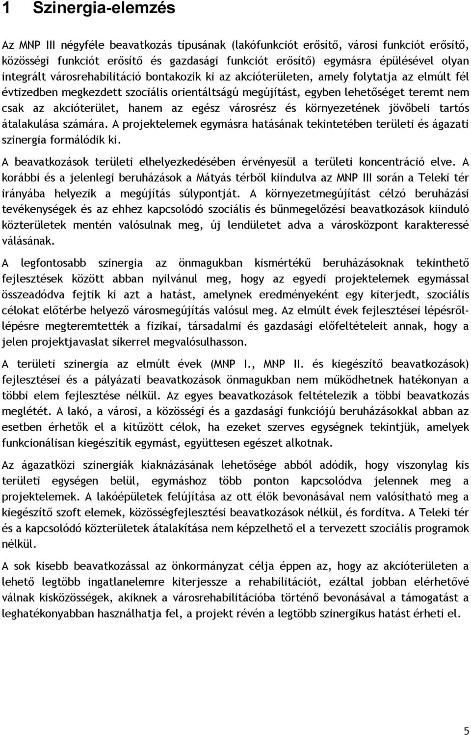 akcióterület, hanem az egész városrész és környezetének jövőbeli tartós átalakulása számára. A projektelemek egymásra hatásának tekintetében területi és ágazati szinergia formálódik ki.