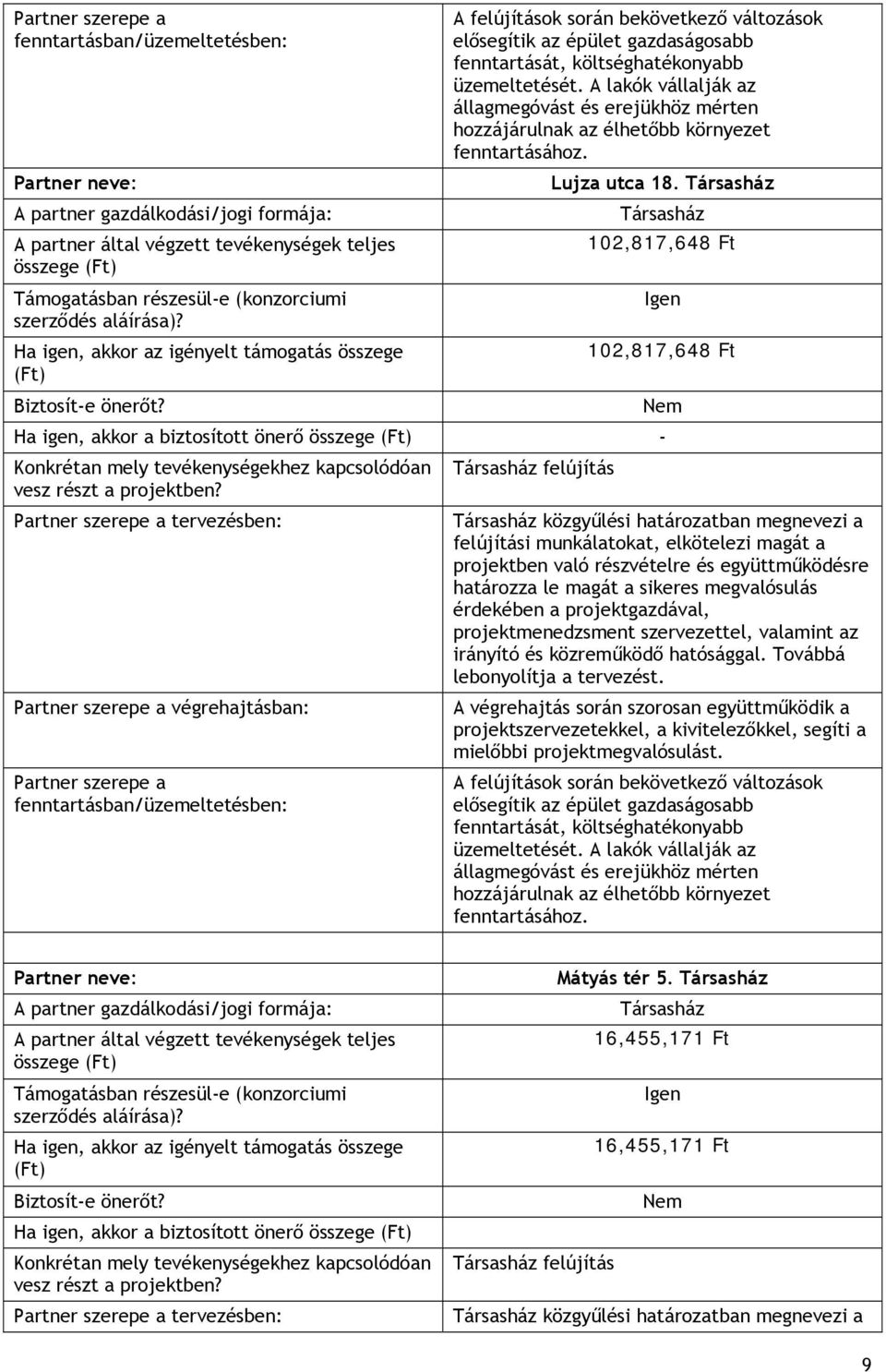 Társasház Társasház 102,817,648 Partner neve: A partner gazdálkodási/jogi formája: A partner által végzett tevékenységek teljes összege () Támogatásban részesül-e (konzorciumi Igen szerződés