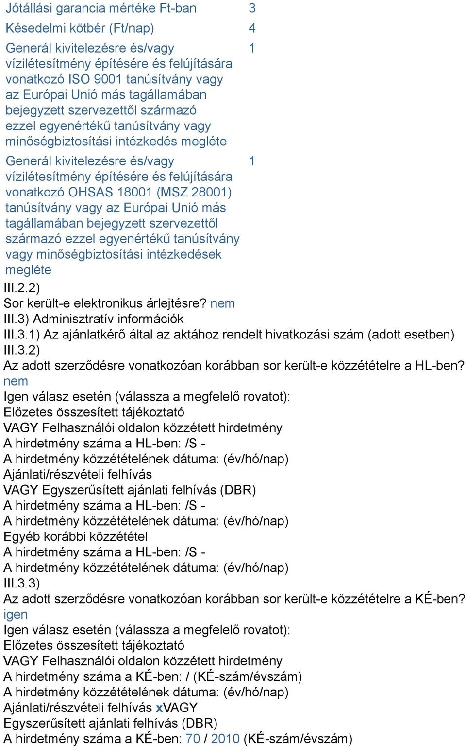 vonatkozó OHSAS 18001 (MSZ 28001) tanúsítvány vagy az Európai Unió más tagállamában bejegyzett szervezettől származó ezzel egyenértékű tanúsítvány vagy minőségbiztosítási intézkedések megléte III.2.2) Sor került-e elektronikus árlejtésre?