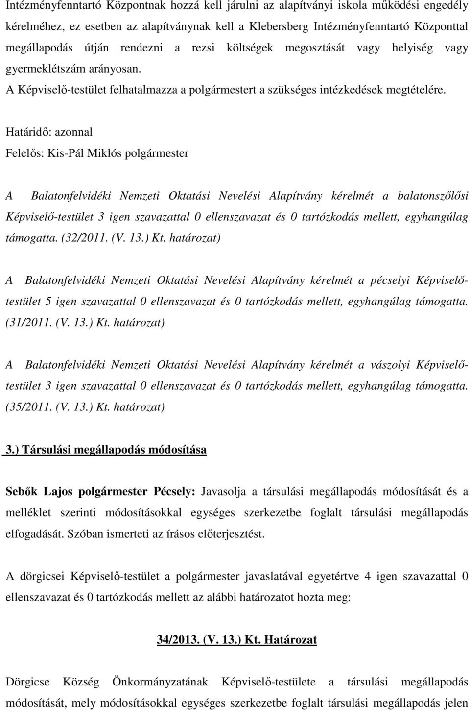 Határidı: azonnal Felelıs: Kis-Pál Miklós polgármester A Balatonfelvidéki Nemzeti Oktatási Nevelési Alapítvány kérelmét a balatonszılısi Képviselı-testület 3 igen szavazattal 0 ellenszavazat és 0