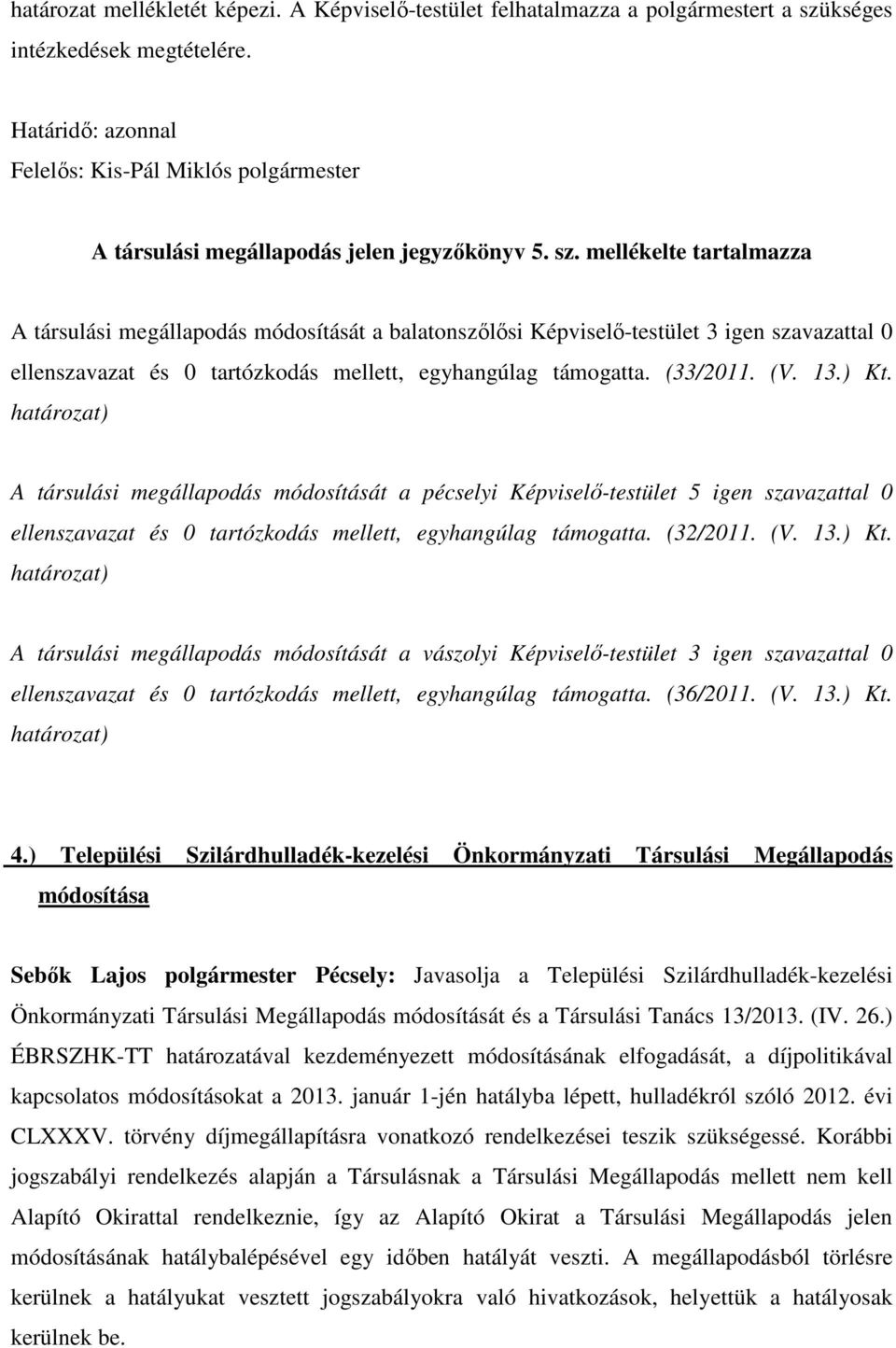 mellékelte tartalmazza A társulási megállapodás módosítását a balatonszılısi Képviselı-testület 3 igen szavazattal 0 ellenszavazat és 0 tartózkodás mellett, egyhangúlag támogatta. (33/2011. (V. 13.