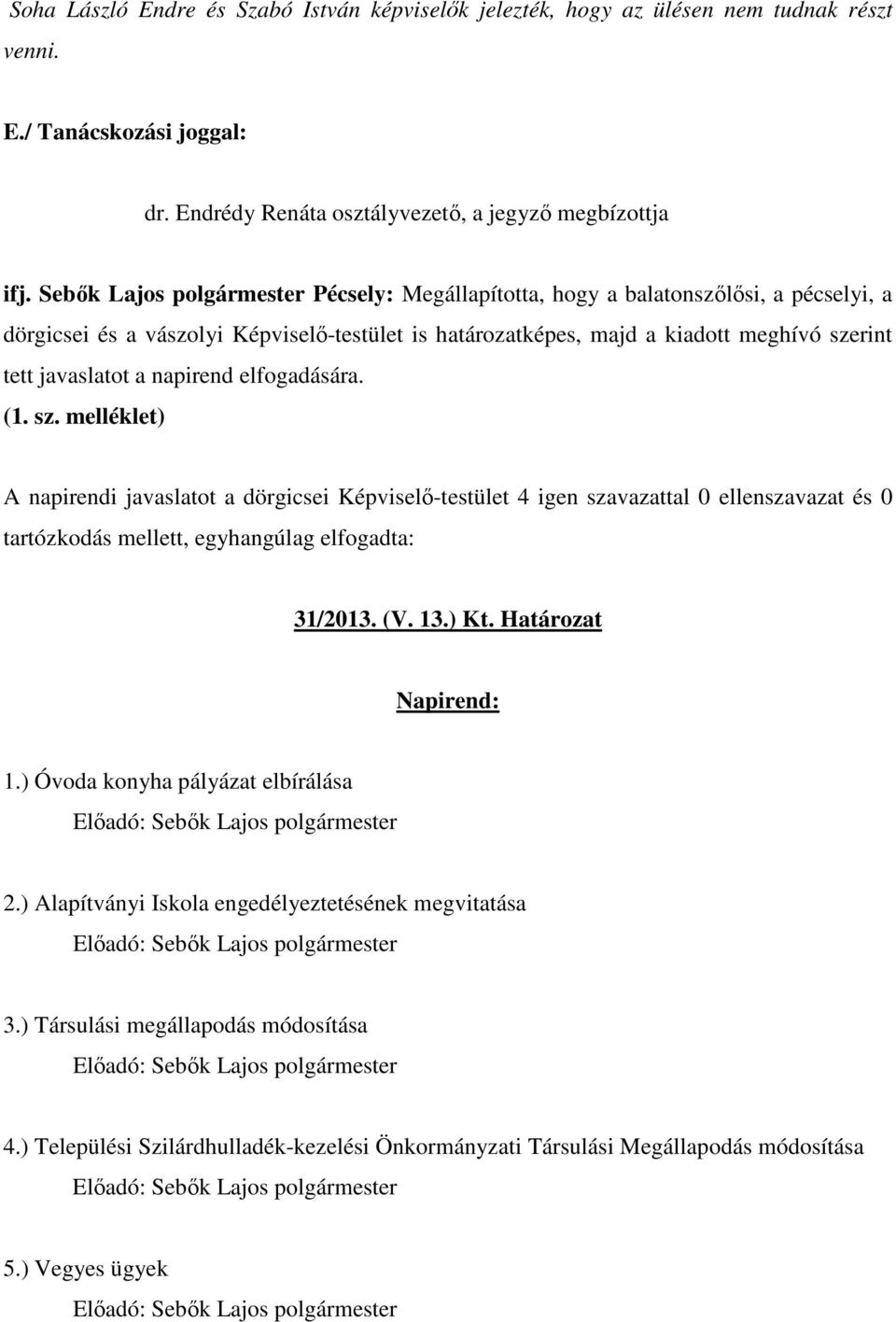 napirend elfogadására. (1. sz. melléklet) A napirendi javaslatot a dörgicsei Képviselı-testület 4 igen szavazattal 0 ellenszavazat és 0 tartózkodás mellett, egyhangúlag elfogadta: 31/2013. (V. 13.