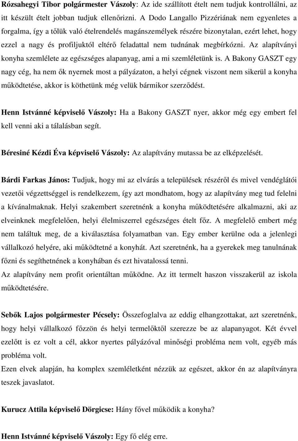 megbírkózni. Az alapítványi konyha szemlélete az egészséges alapanyag, ami a mi szemléletünk is.