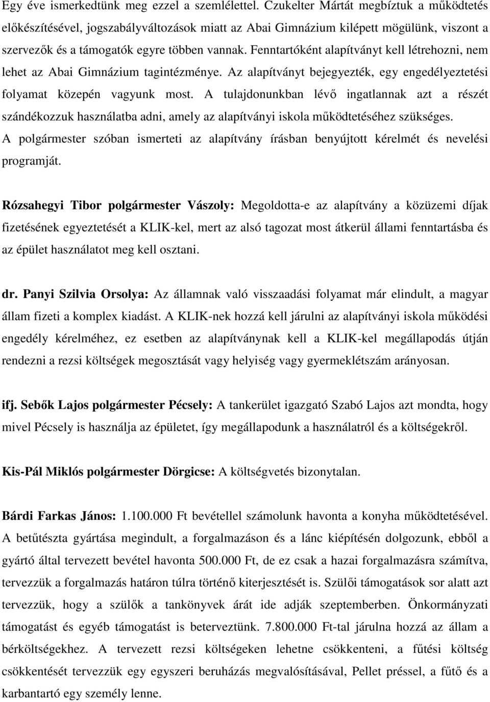 Fenntartóként alapítványt kell létrehozni, nem lehet az Abai Gimnázium tagintézménye. Az alapítványt bejegyezték, egy engedélyeztetési folyamat közepén vagyunk most.