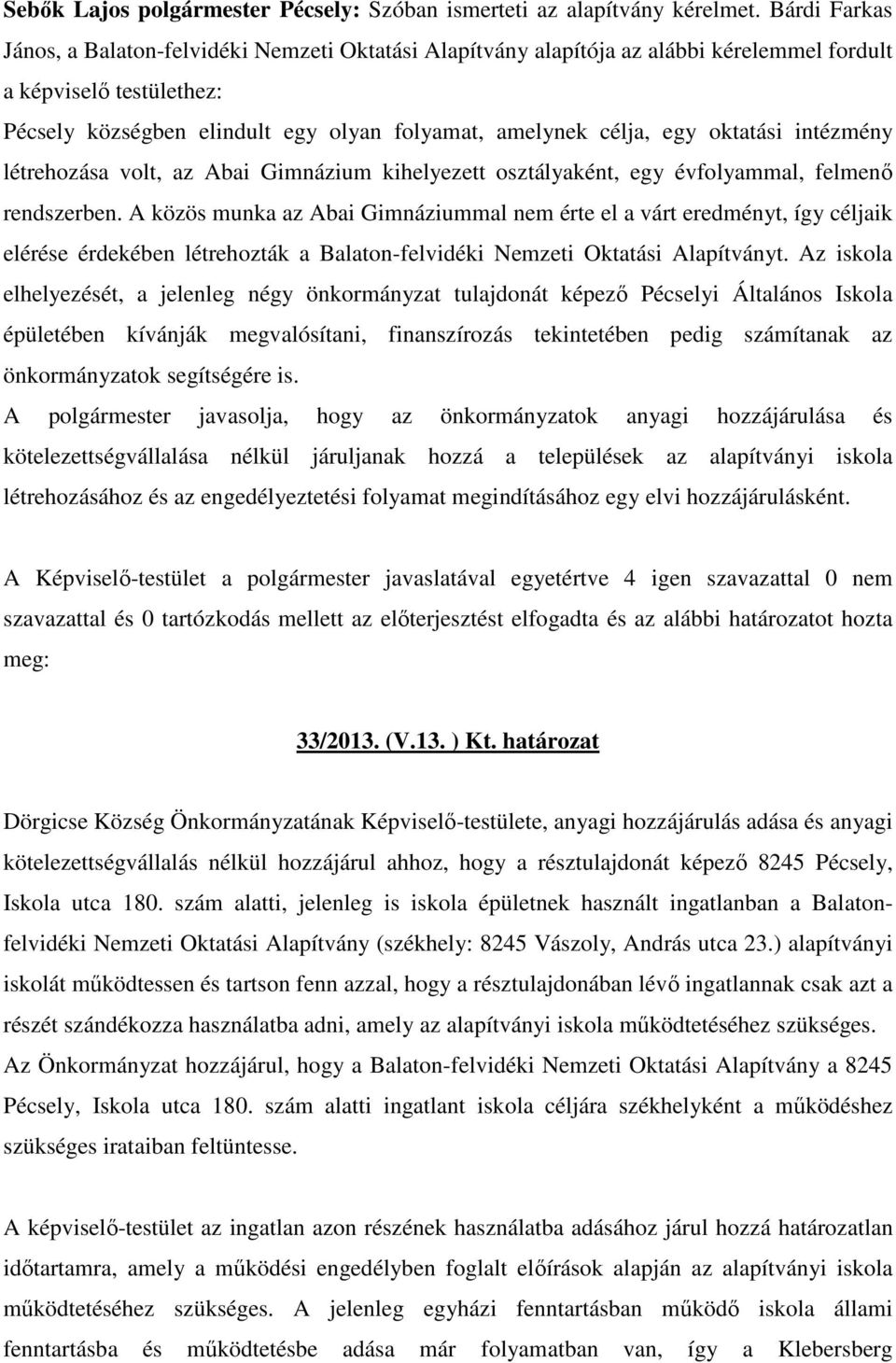 oktatási intézmény létrehozása volt, az Abai Gimnázium kihelyezett osztályaként, egy évfolyammal, felmenı rendszerben.