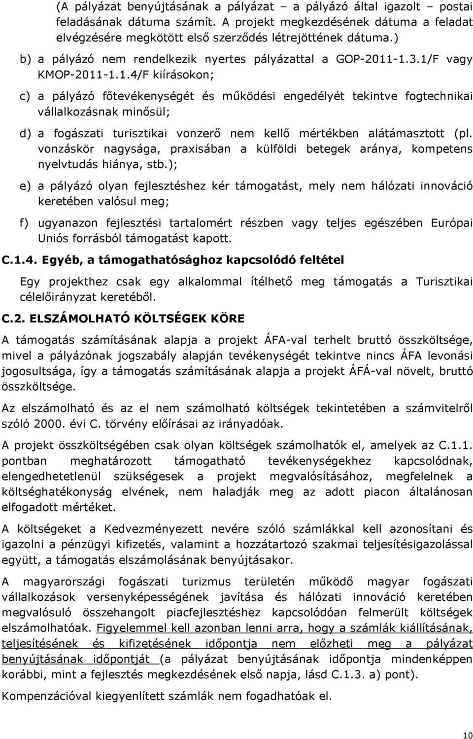 -1.3.1/F vagy KMOP-2011-1.1.4/F kiírásokon; c) a pályázó főtevékenységét és működési engedélyét tekintve fogtechnikai vállalkozásnak minősül; d) a fogászati turisztikai vonzerő nem kellő mértékben alátámasztott (pl.