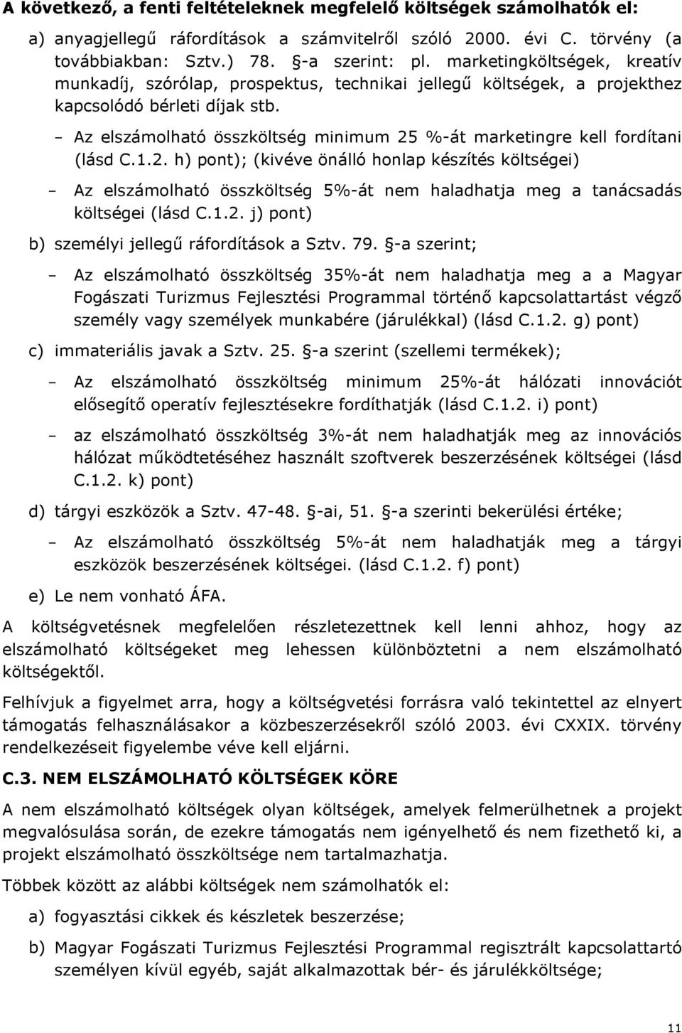 - Az elszámolható összköltség minimum 25 %-át marketingre kell fordítani (lásd C.1.2. h) pont); (kivéve önálló honlap készítés költségei) - Az elszámolható összköltség 5%-át nem haladhatja meg a tanácsadás költségei (lásd C.