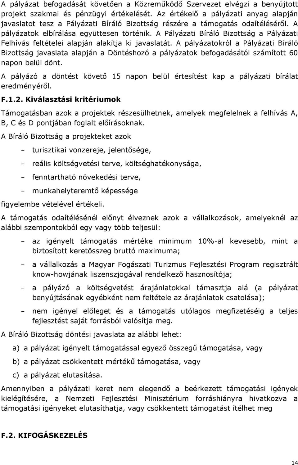 A Pályázati Bíráló Bizottság a Pályázati Felhívás feltételei alapján alakítja ki javaslatát.