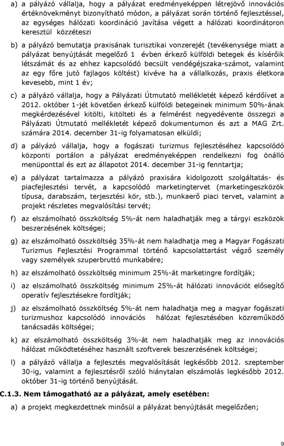 kísérőik létszámát és az ehhez kapcsolódó becsült vendégéjszaka-számot, valamint az egy főre jutó fajlagos költést) kivéve ha a vállalkozás, praxis életkora kevesebb, mint 1 év; c) a pályázó