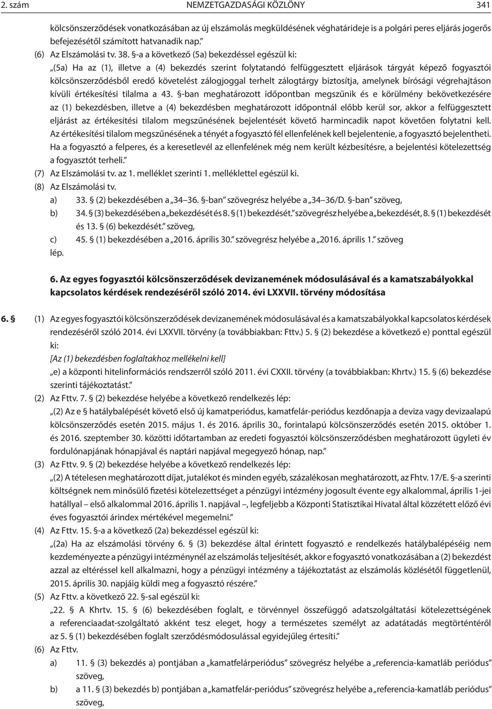 -a a következő (5a) bekezdéssel egészül ki: (5a) Ha az (1), illetve a (4) bekezdés szerint folytatandó felfüggesztett eljárások tárgyát képező fogyasztói kölcsönszerződésből eredő követelést