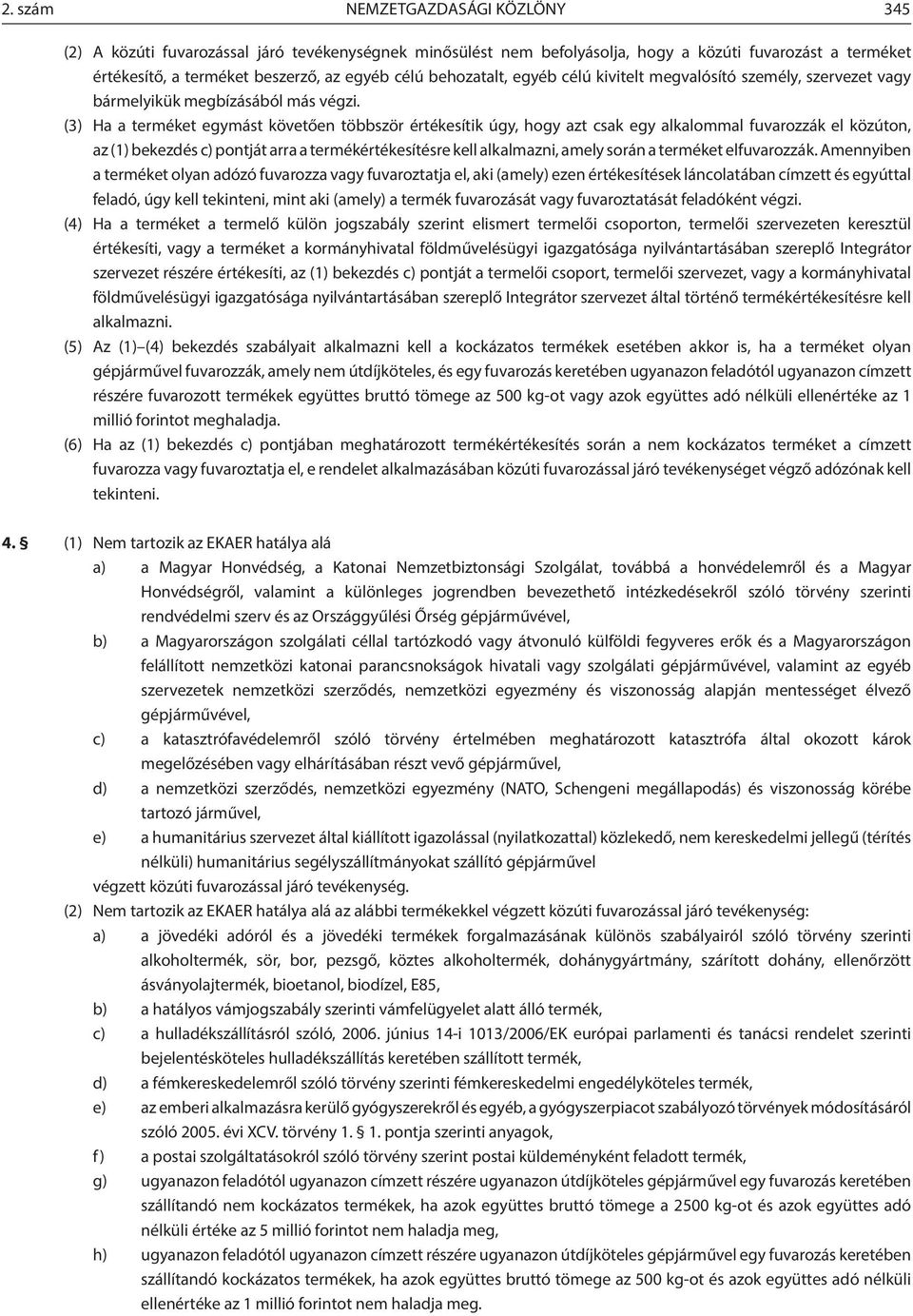 (3) Ha a terméket egymást követően többször értékesítik úgy, hogy azt csak egy alkalommal fuvarozzák el közúton, az (1) bekezdés c) pontját arra a termékértékesítésre kell alkalmazni, amely során a