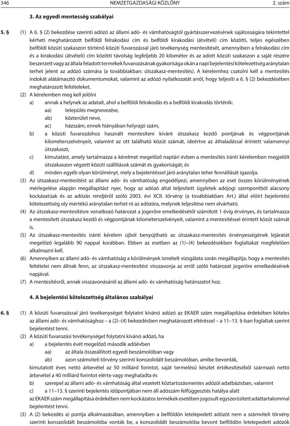 közötti, teljes egészében belföldi közúti szakaszon történő közúti fuvarozással járó tevékenység mentesítését, amennyiben a felrakodási cím és a kirakodási (átvételi) cím közötti távolság legfeljebb