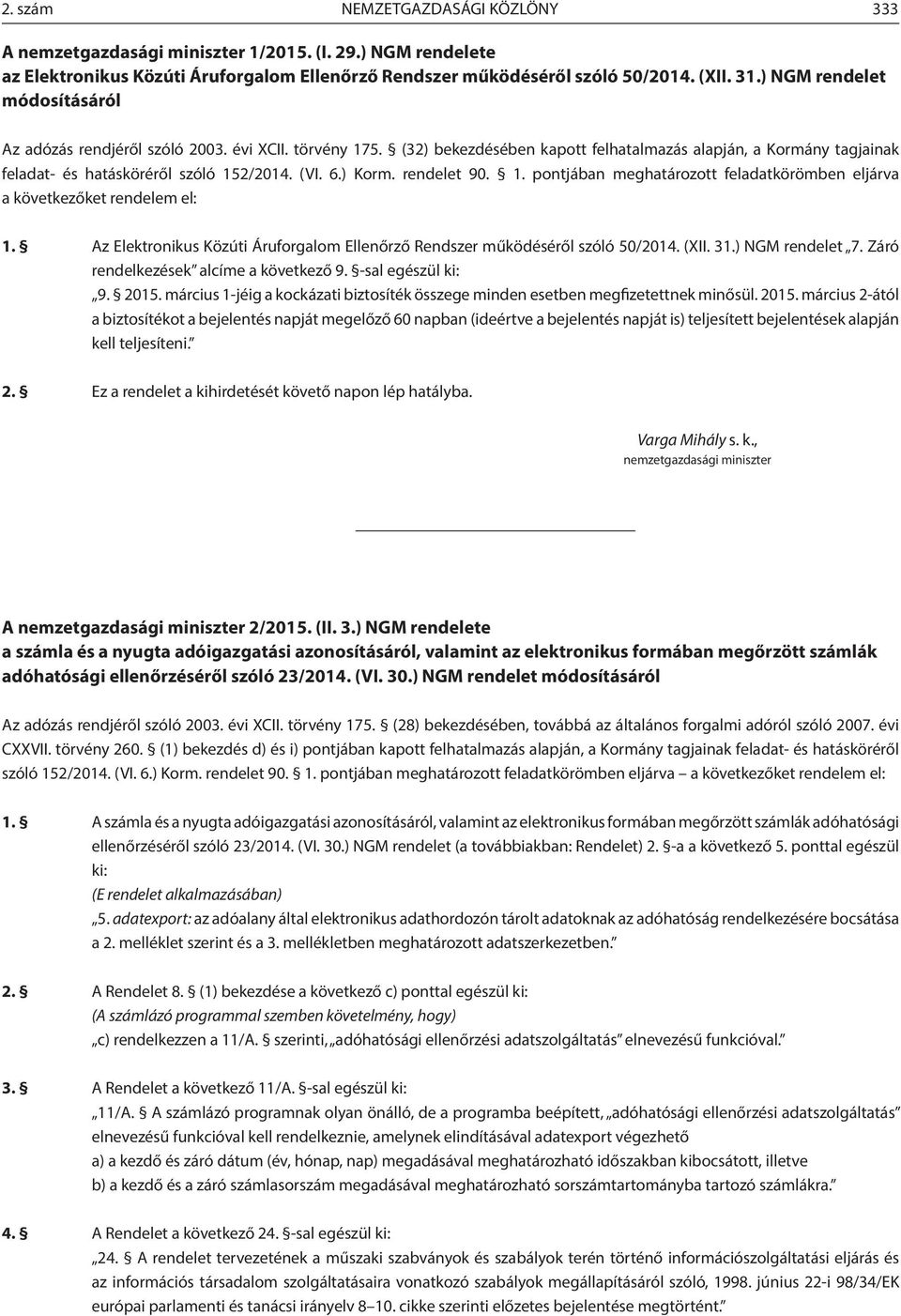 ) Korm. rendelet 90. 1. pontjában meghatározott feladatkörömben eljárva a következőket rendelem el: 1. Az Elektronikus Közúti Áruforgalom Ellenőrző Rendszer működéséről szóló 50/2014. (XII. 31.