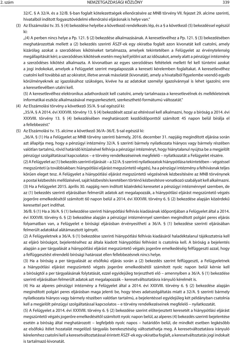 (4) bekezdése helyébe a következő rendelkezés lép, és a a következő (5) bekezdéssel egészül ki: (4) A perben nincs helye a Pp. 121.