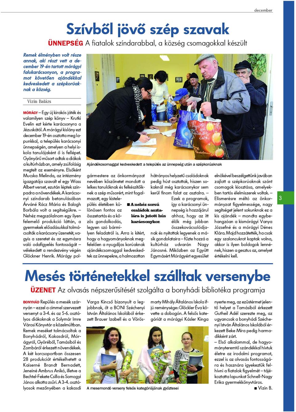 A mórágyi kislány ezt december 19-én osztotta meg lapunkkal, a település karácsonyi ünnepségén, amelyen a helyi iskola tanulójaként õ is fellépet.