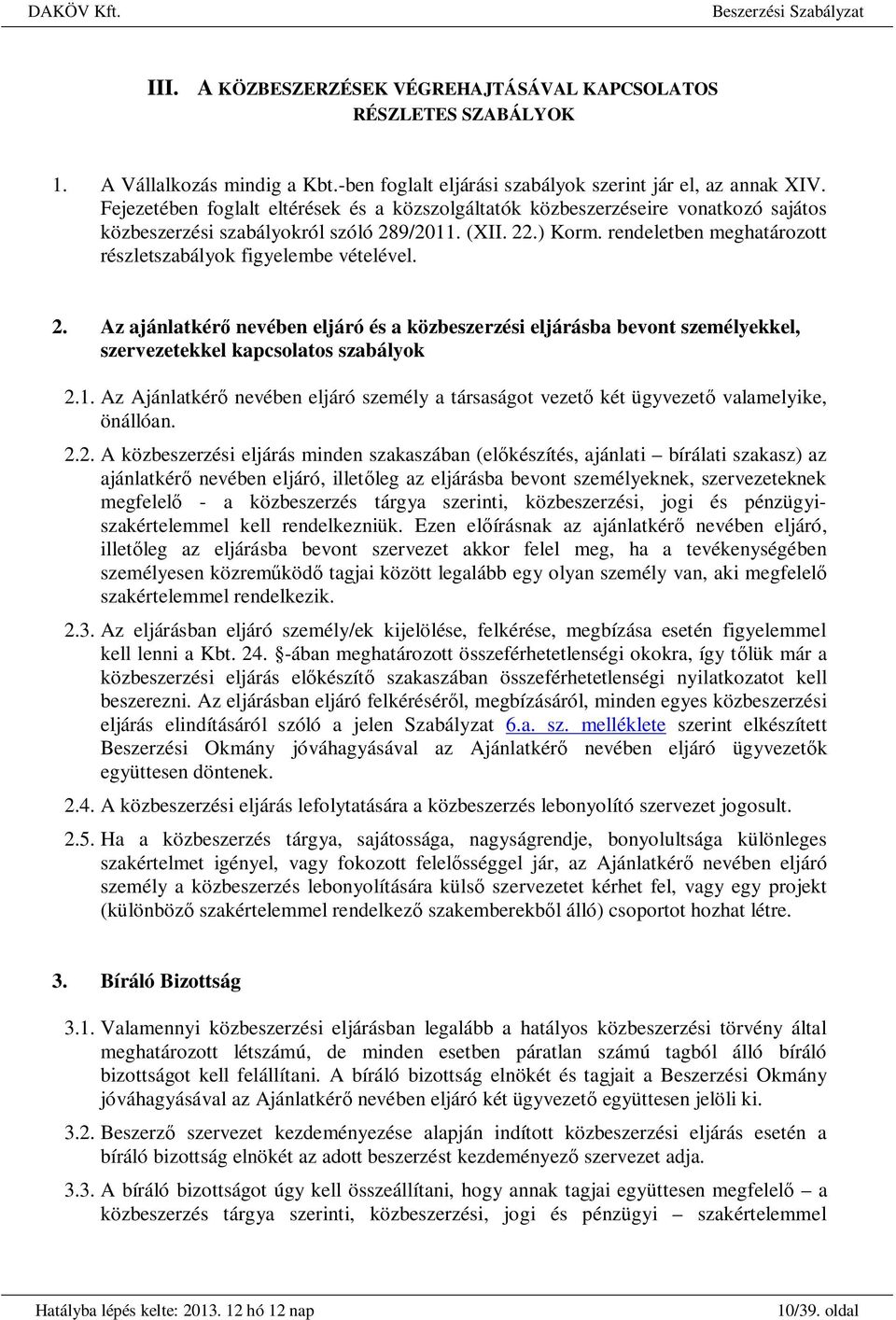 rendeletben meghatározott részletszabályok figyelembe vételével. 2. Az ajánlatkér nevében eljáró és a közbeszerzési eljárásba bevont személyekkel, szervezetekkel kapcsolatos szabályok 2.1.