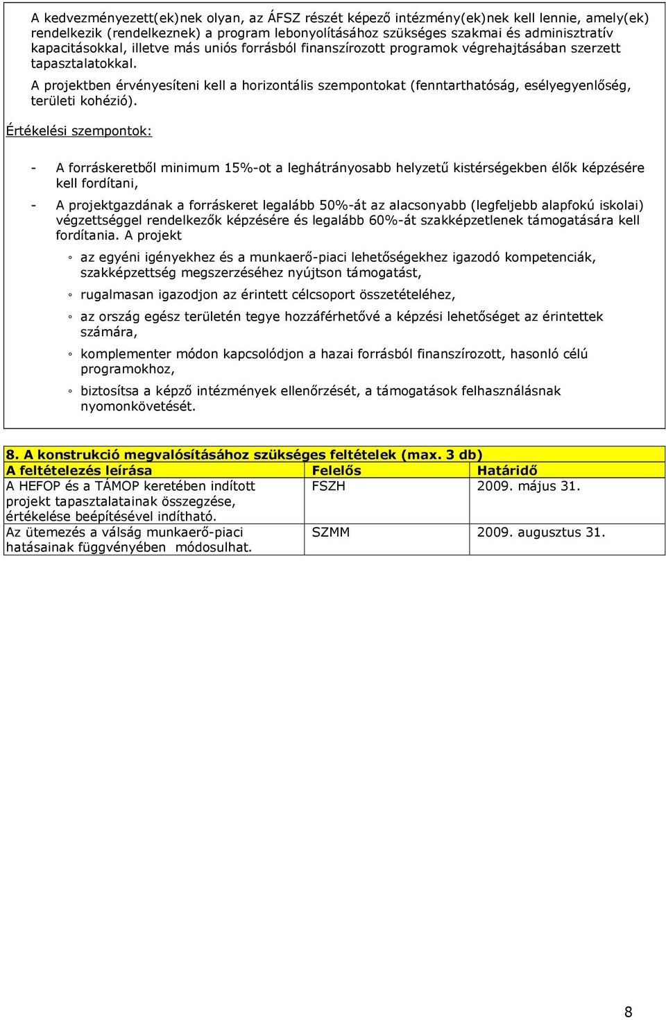 A projektben érvényesíteni kell a horizontális szempontokat (fenntarthatóság, esélyegyenlıség, területi kohézió).