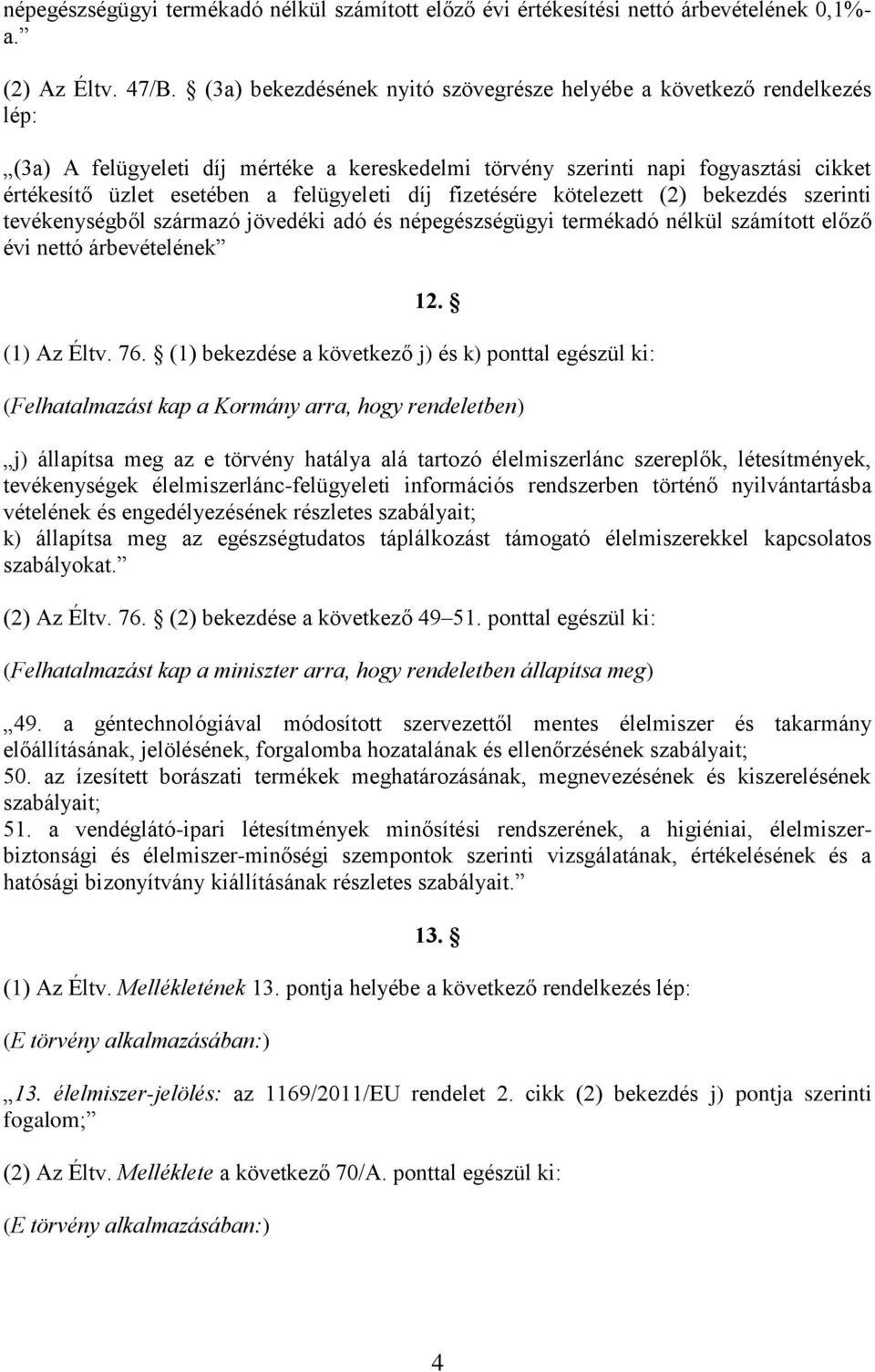 díj fizetésére kötelezett (2) bekezdés szerinti tevékenységből származó jövedéki adó és népegészségügyi termékadó nélkül számított előző évi nettó árbevételének 12. (1) Az Éltv. 76.