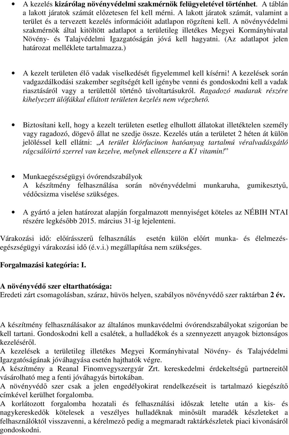 A növényvédelmi szakmérnök által kitöltött adatlapot a területileg illetékes Megyei Kormányhivatal Növény- és Talajvédelmi Igazgatóságán jóvá kell hagyatni.